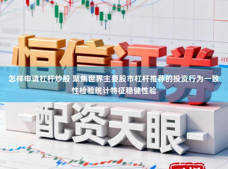 怎样申请杠杆炒股 聚焦世界主要股市杠杆推荐的投资行为一致性检验统计特征稳健性验