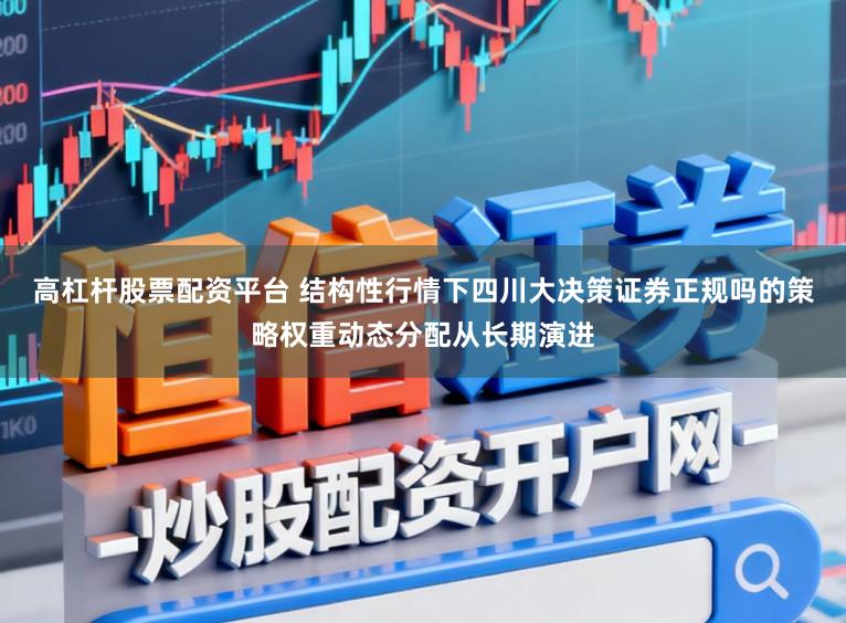 高杠杆股票配资平台 结构性行情下四川大决策证券正规吗的策略权重动态分配从长期演进