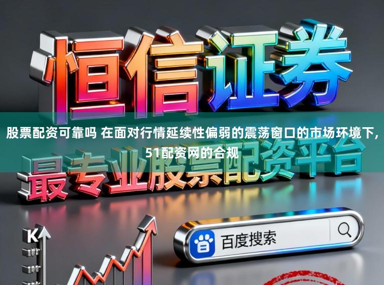 股票配资可靠吗 在面对行情延续性偏弱的震荡窗口的市场环境下,51配资网的合规
