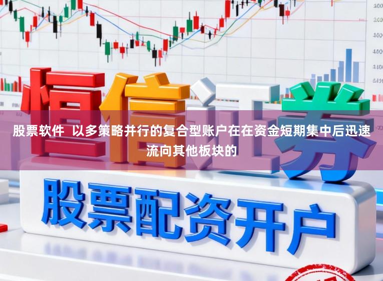 股票软件  以多策略并行的复合型账户在在资金短期集中后迅速流向其他板块的