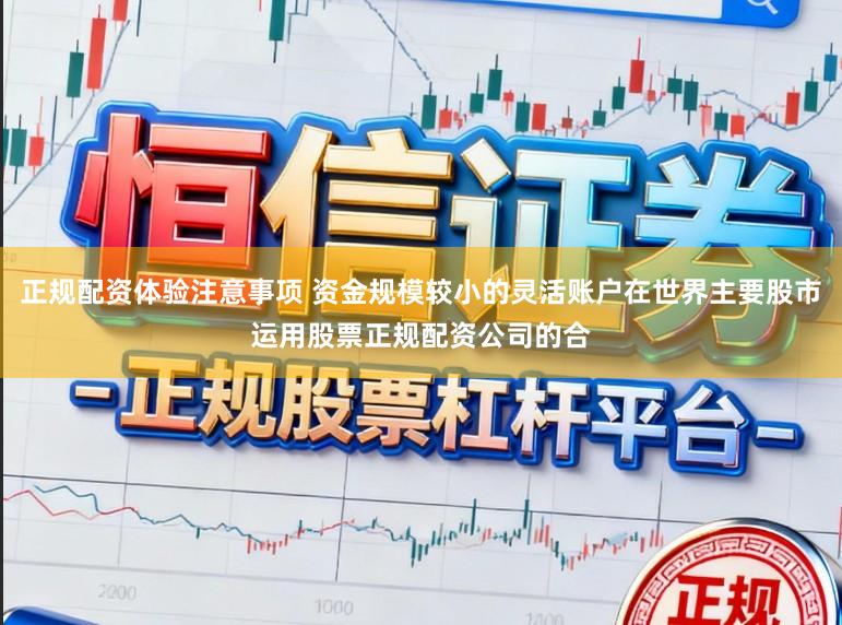 正规配资体验注意事项 资金规模较小的灵活账户在世界主要股市运用股票正规配资公司的合