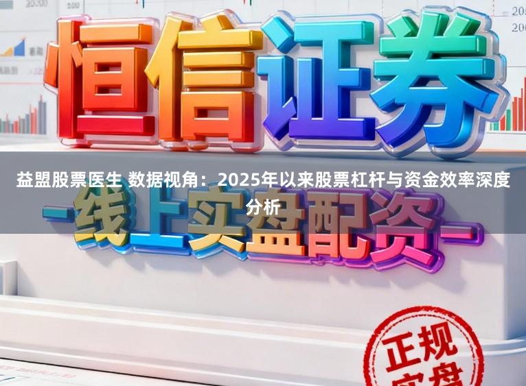 益盟股票医生 数据视角：2025年以来股票杠杆与资金效率深度分析