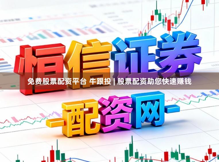 免费股票配资平台 牛跟投 | 股票配资助您快速赚钱